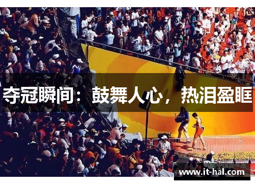 夺冠瞬间：鼓舞人心，热泪盈眶