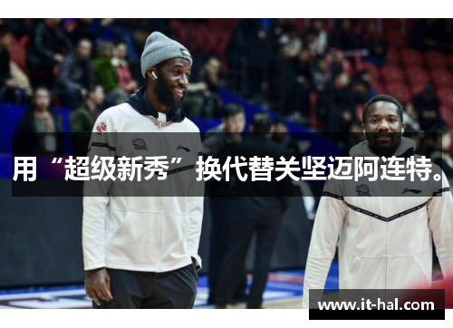 用“超级新秀”换代替关坚迈阿连特。